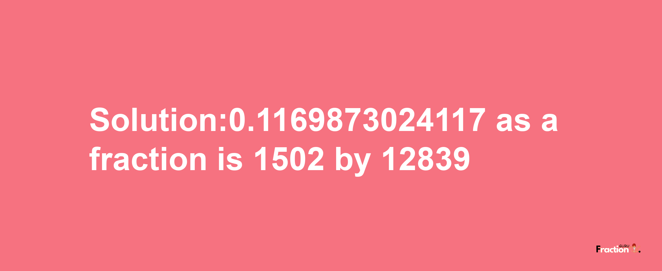 Solution:0.1169873024117 as a fraction is 1502/12839