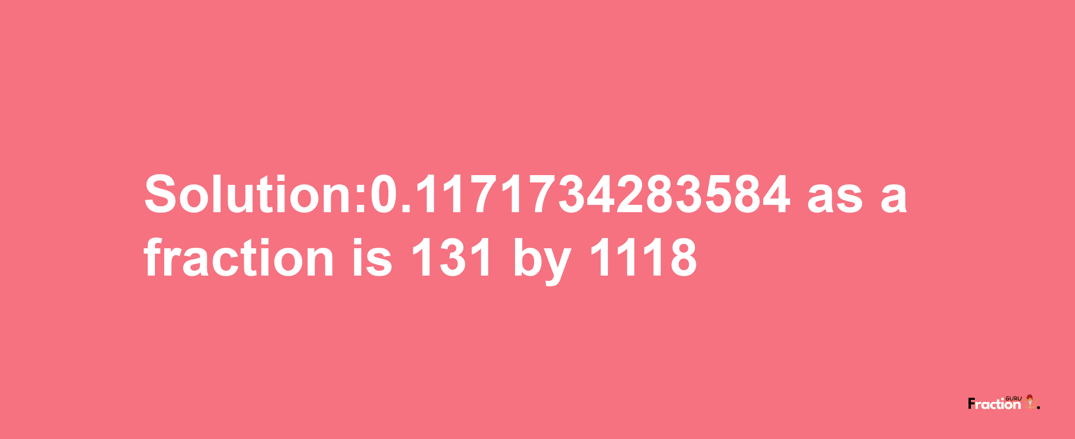 Solution:0.1171734283584 as a fraction is 131/1118