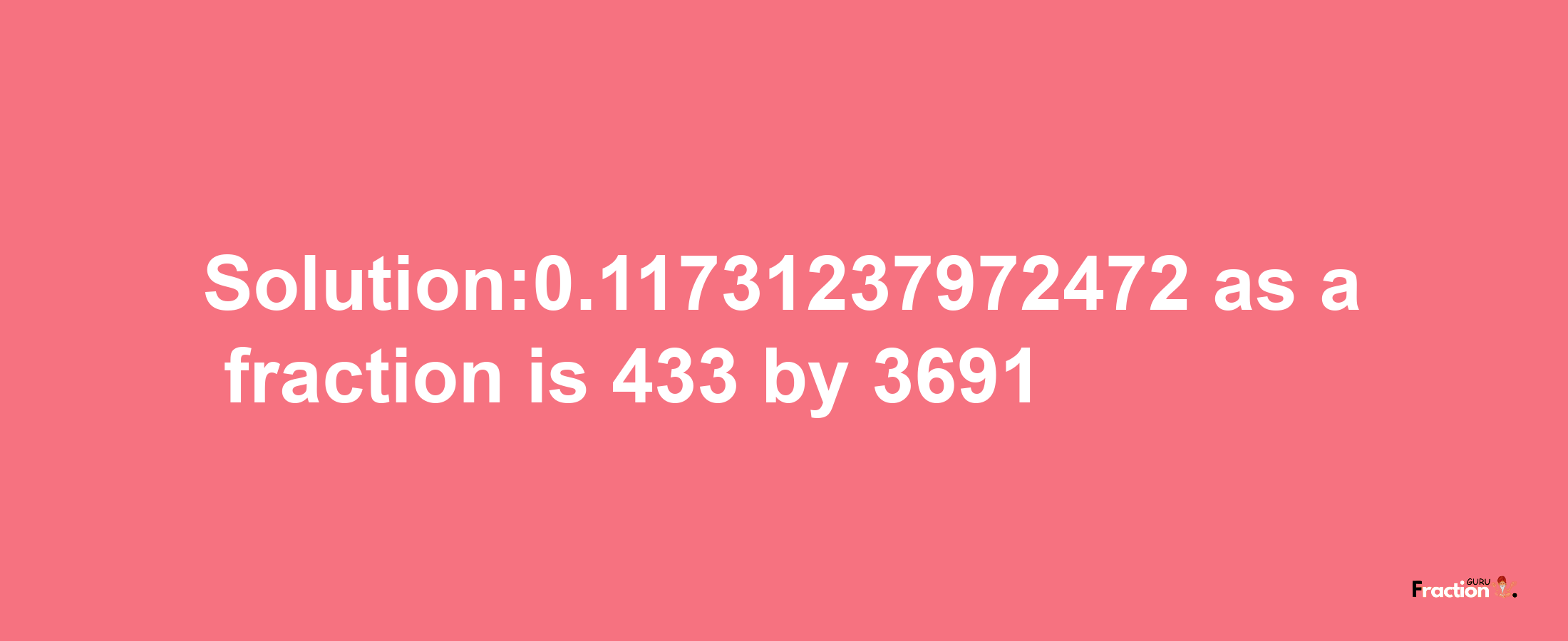 Solution:0.11731237972472 as a fraction is 433/3691