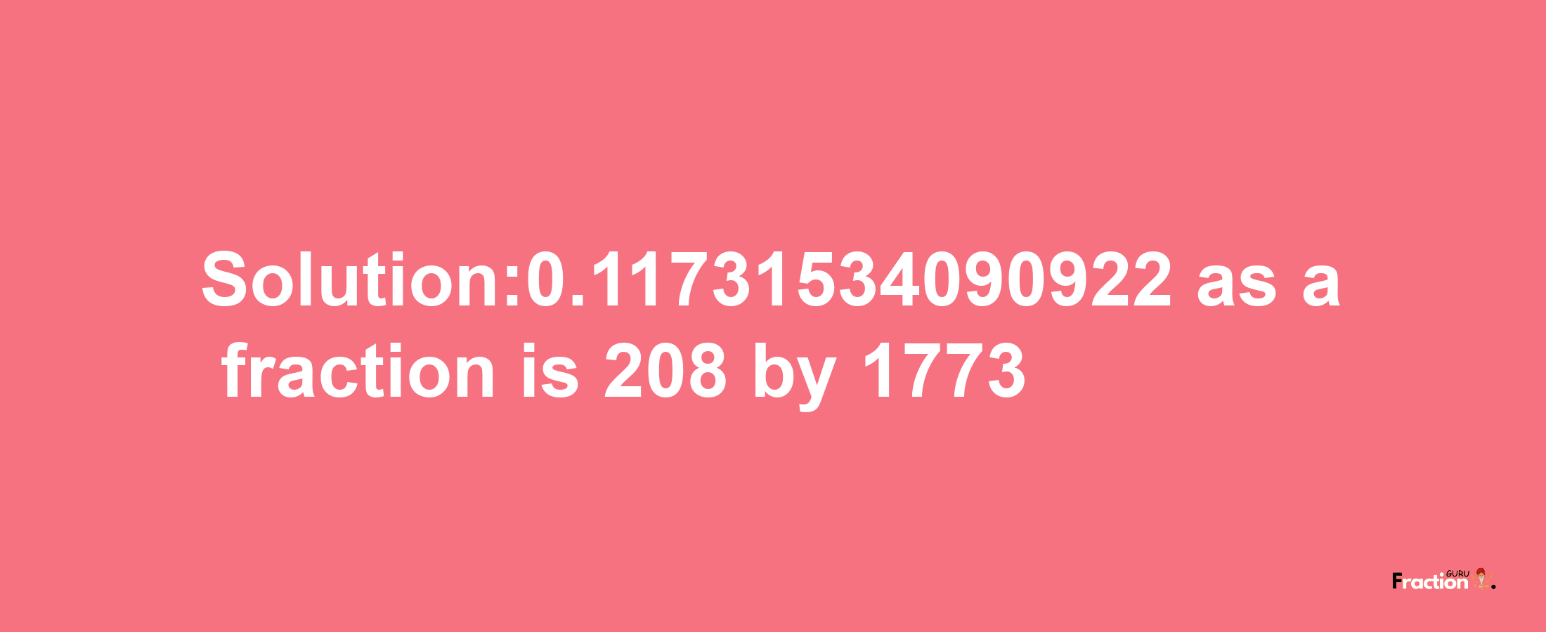 Solution:0.11731534090922 as a fraction is 208/1773