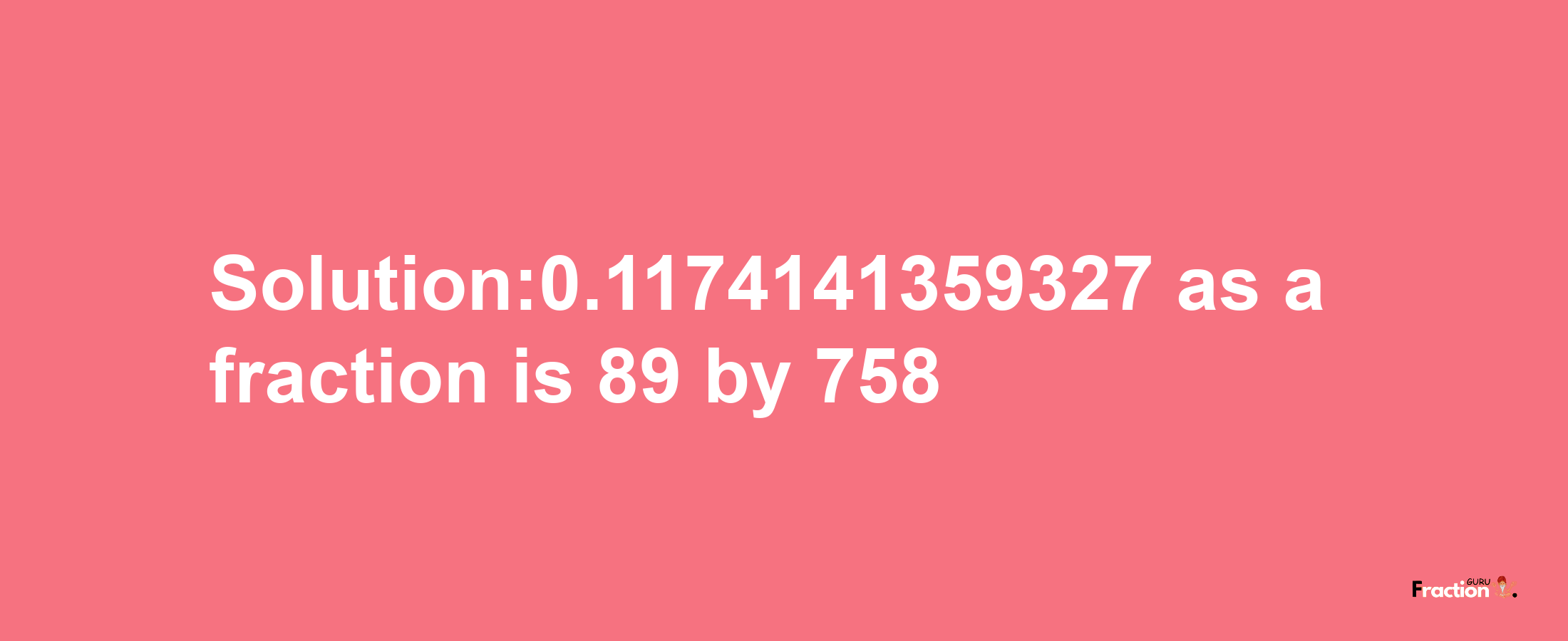 Solution:0.1174141359327 as a fraction is 89/758