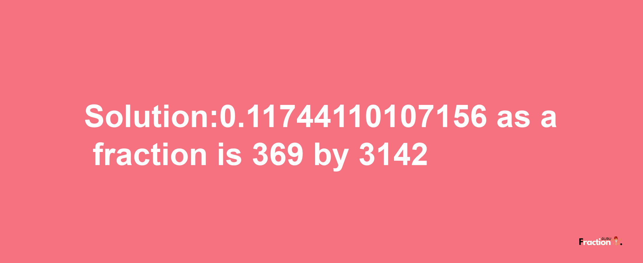 Solution:0.11744110107156 as a fraction is 369/3142