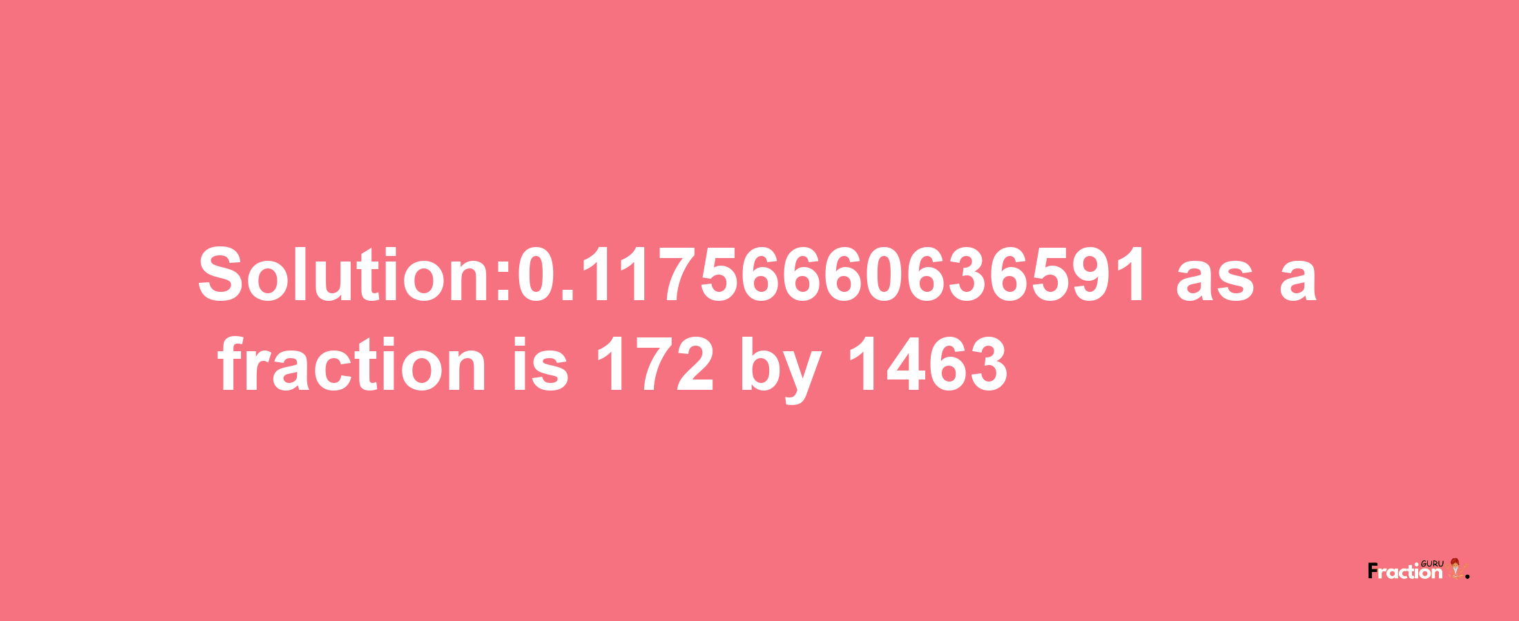 Solution:0.11756660636591 as a fraction is 172/1463