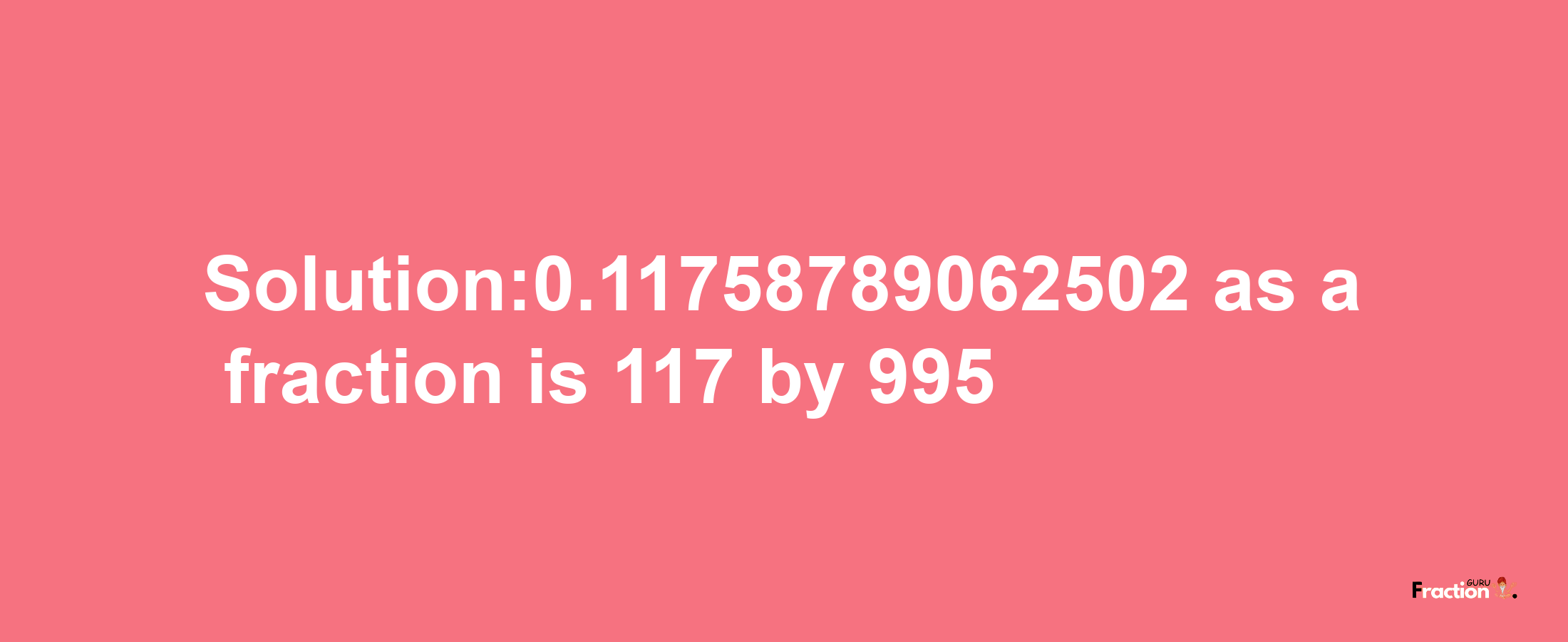 Solution:0.11758789062502 as a fraction is 117/995