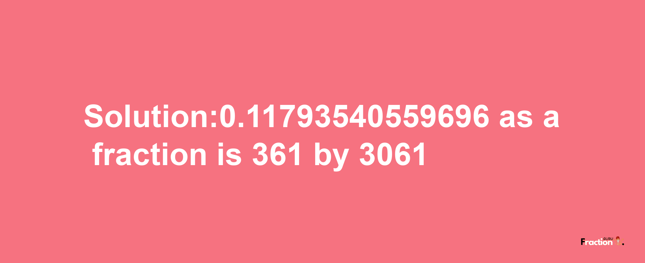 Solution:0.11793540559696 as a fraction is 361/3061