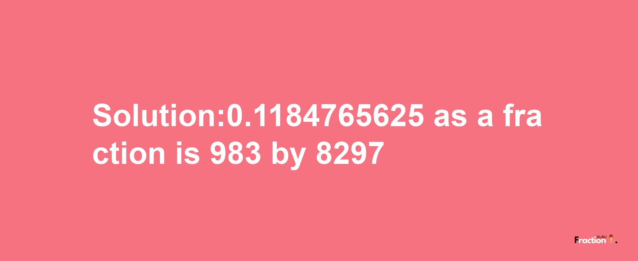 Solution:0.1184765625 as a fraction is 983/8297