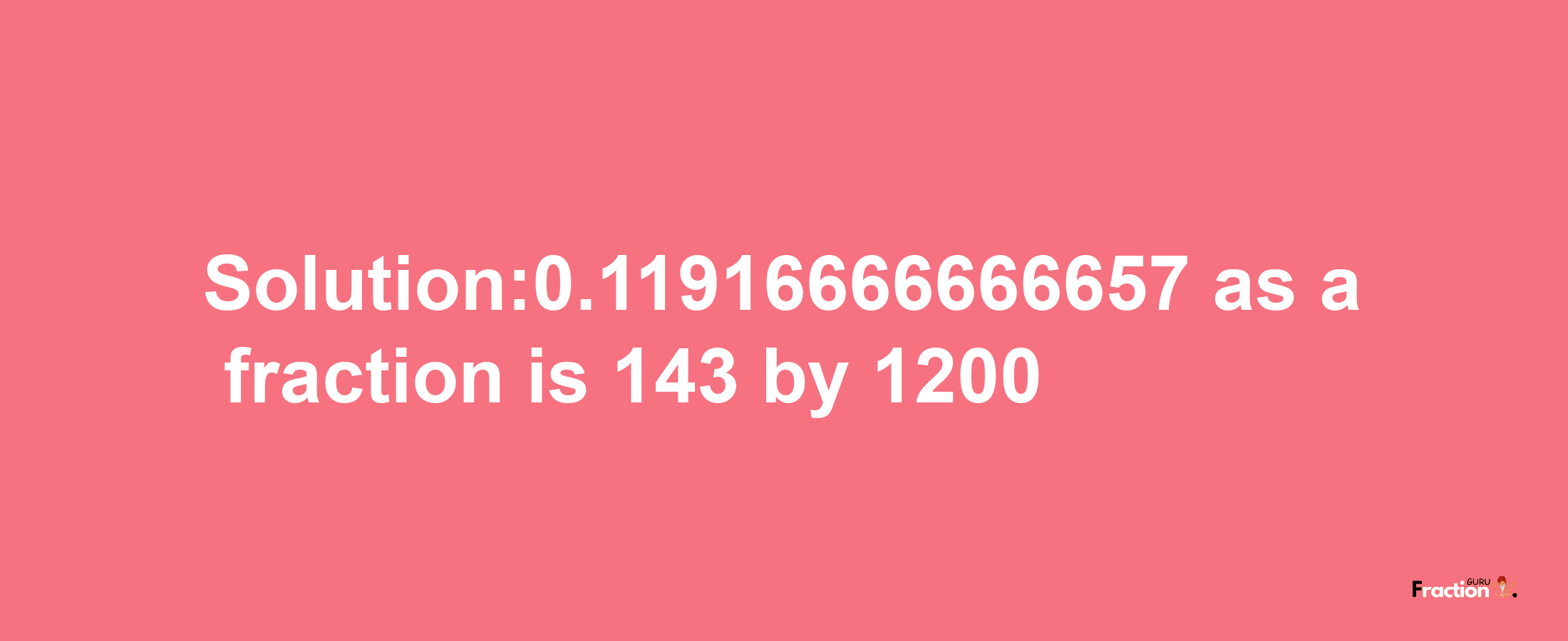 Solution:0.11916666666657 as a fraction is 143/1200