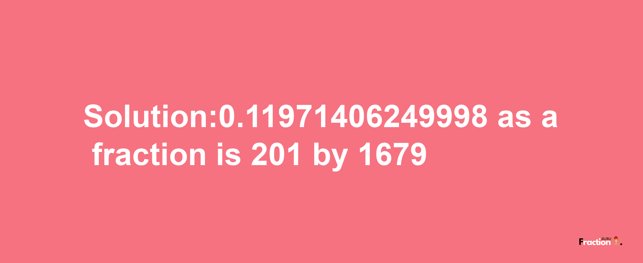 Solution:0.11971406249998 as a fraction is 201/1679