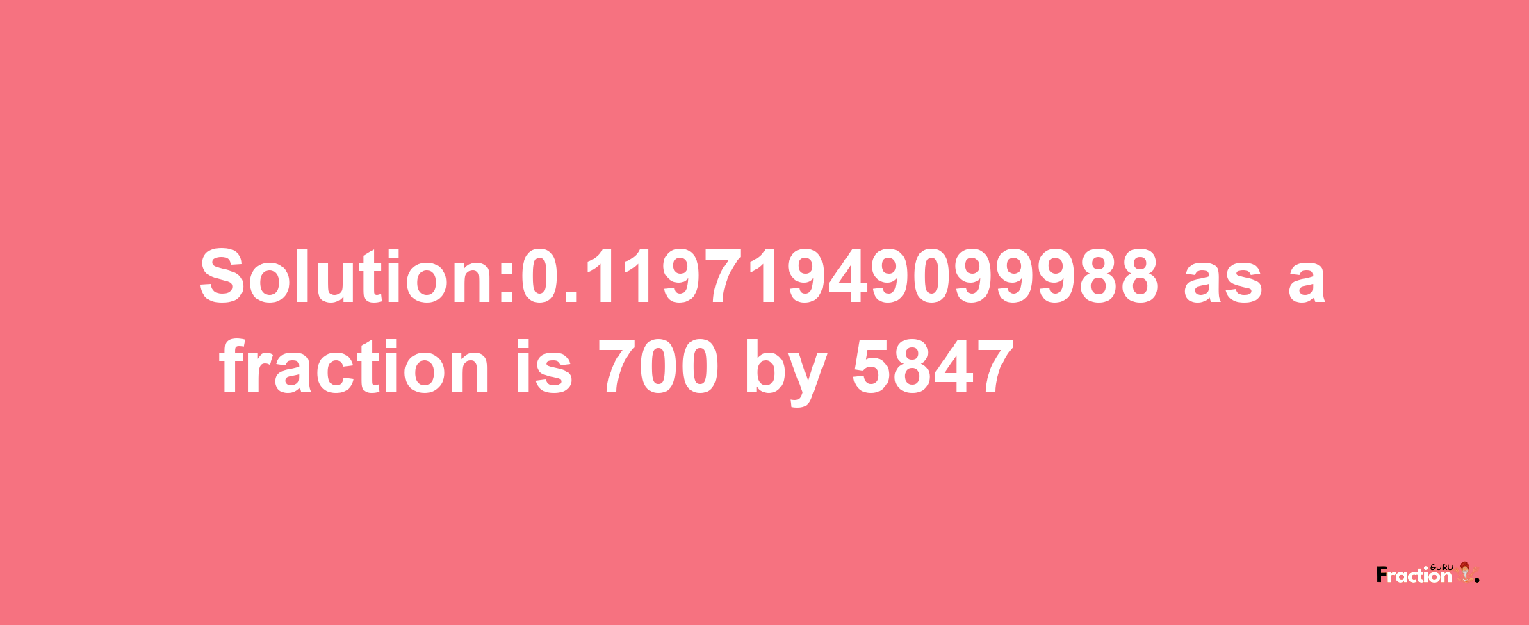 Solution:0.11971949099988 as a fraction is 700/5847