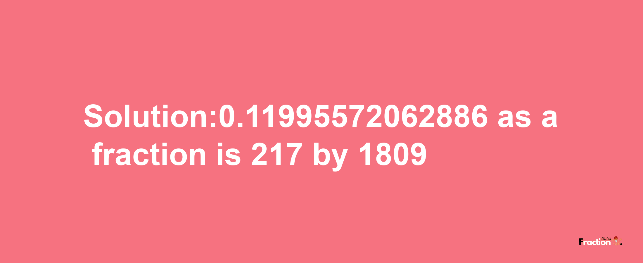 Solution:0.11995572062886 as a fraction is 217/1809