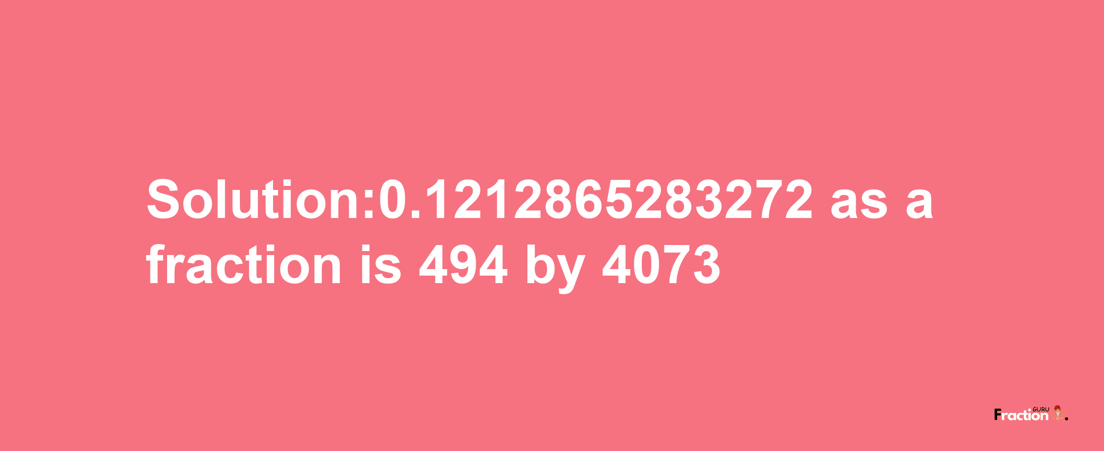 Solution:0.1212865283272 as a fraction is 494/4073