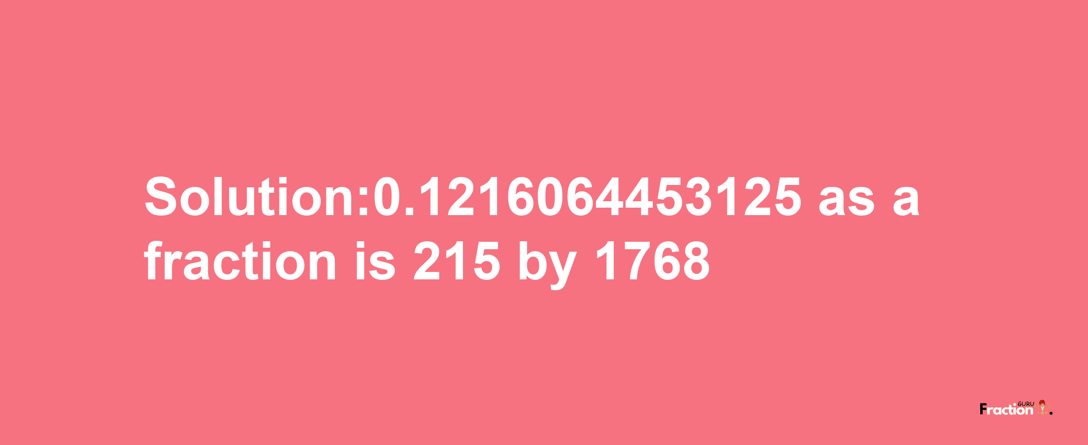 Solution:0.1216064453125 as a fraction is 215/1768