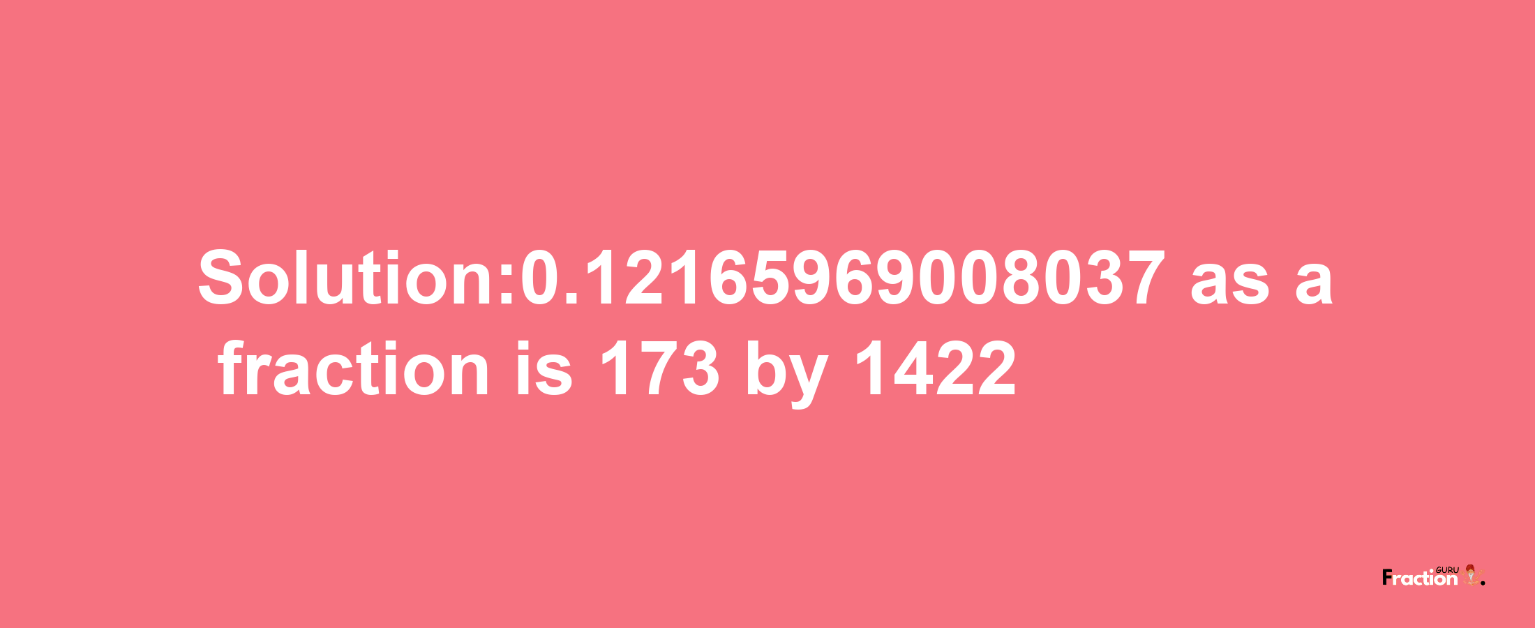 Solution:0.12165969008037 as a fraction is 173/1422