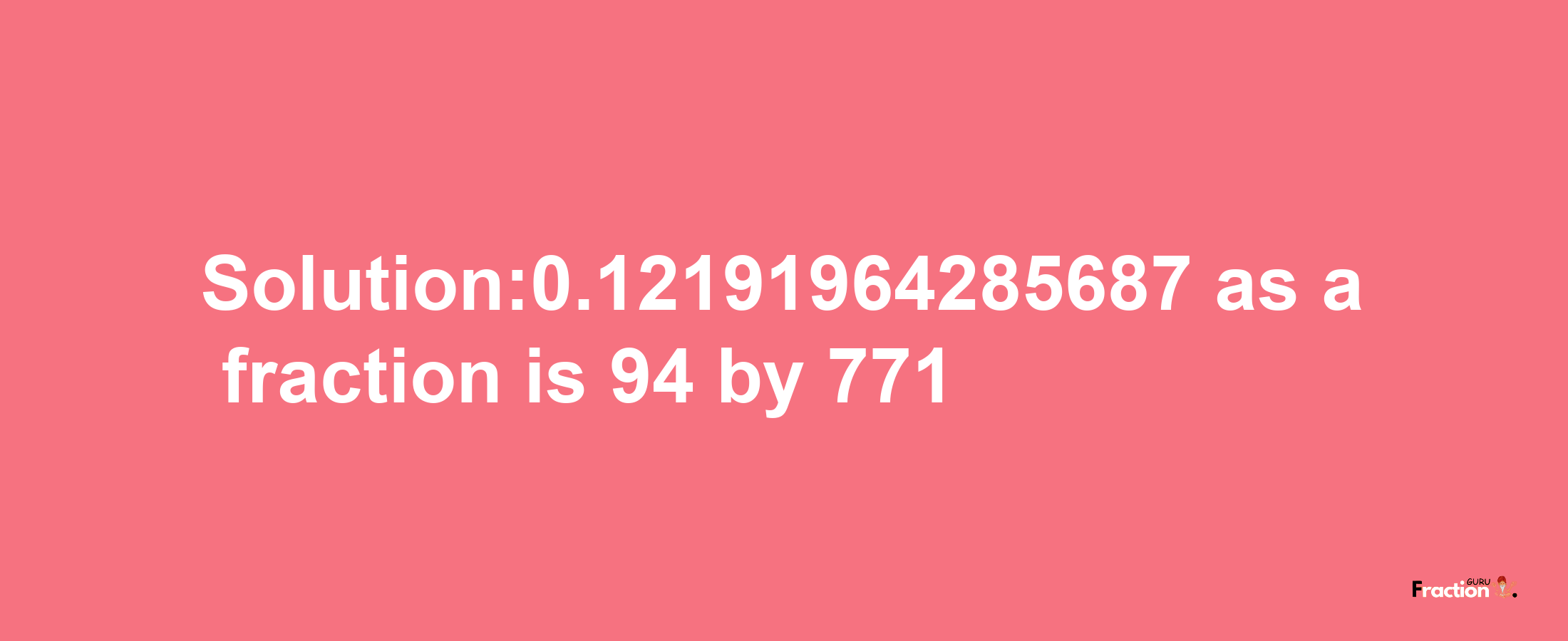 Solution:0.12191964285687 as a fraction is 94/771