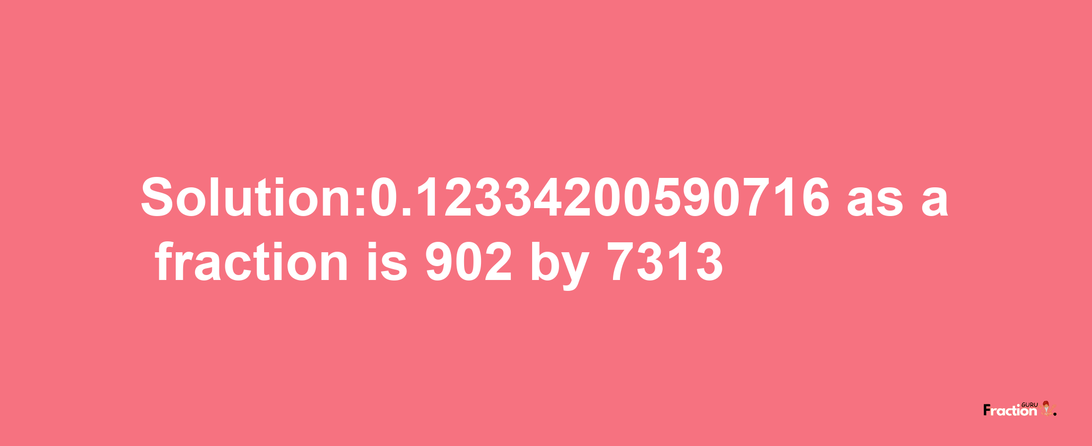 Solution:0.12334200590716 as a fraction is 902/7313