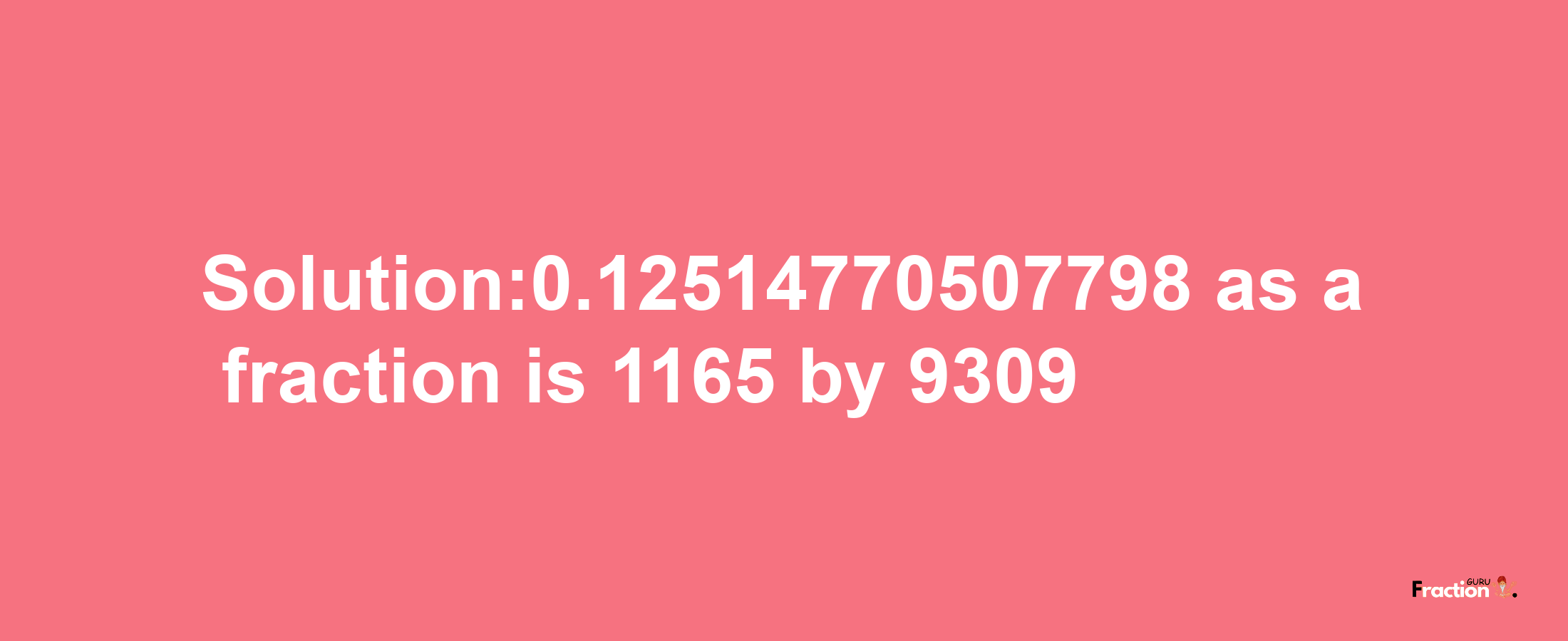 Solution:0.12514770507798 as a fraction is 1165/9309