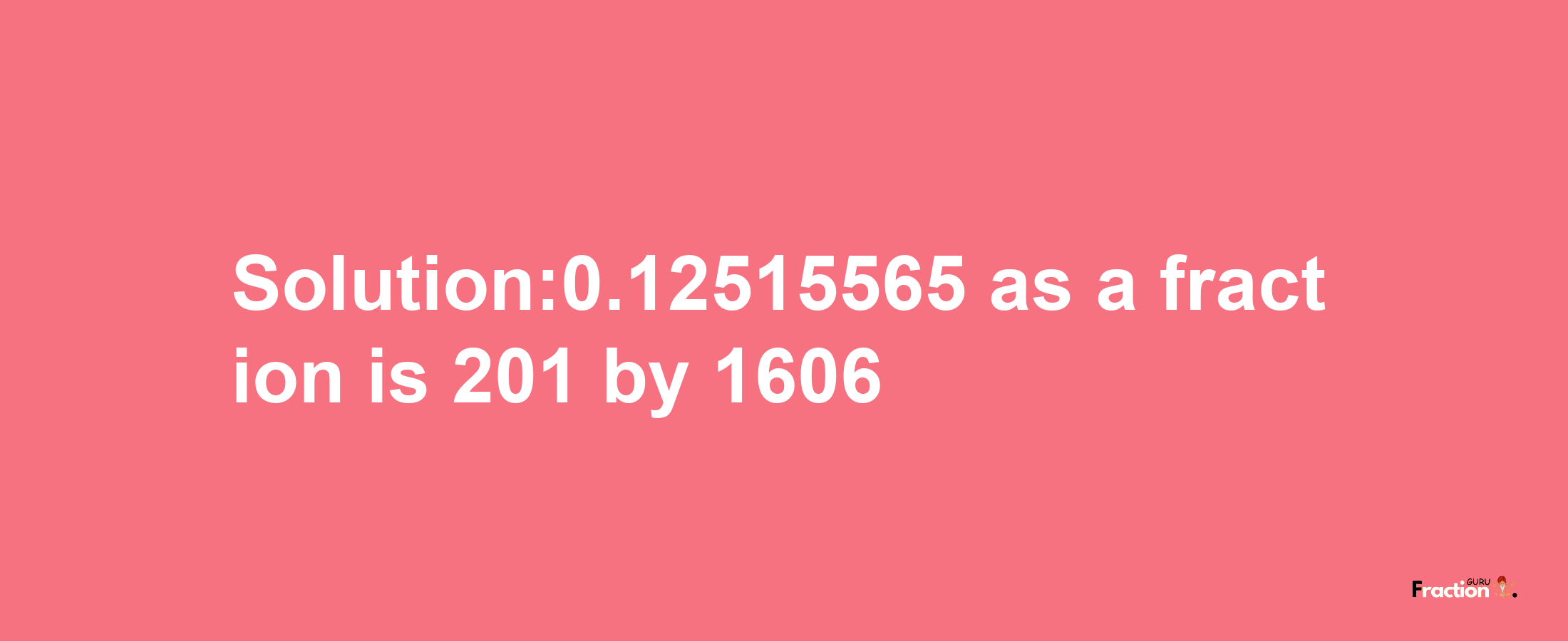 Solution:0.12515565 as a fraction is 201/1606