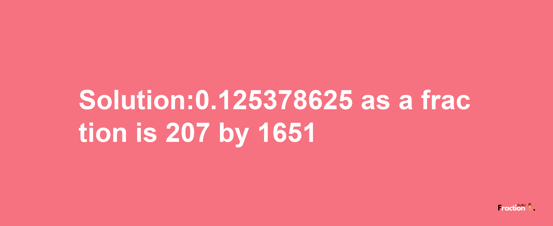 Solution:0.125378625 as a fraction is 207/1651