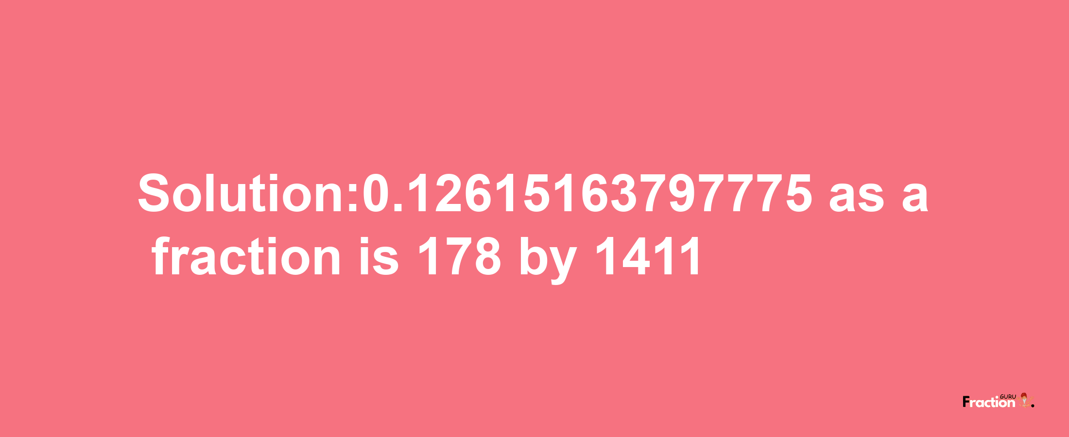 Solution:0.12615163797775 as a fraction is 178/1411