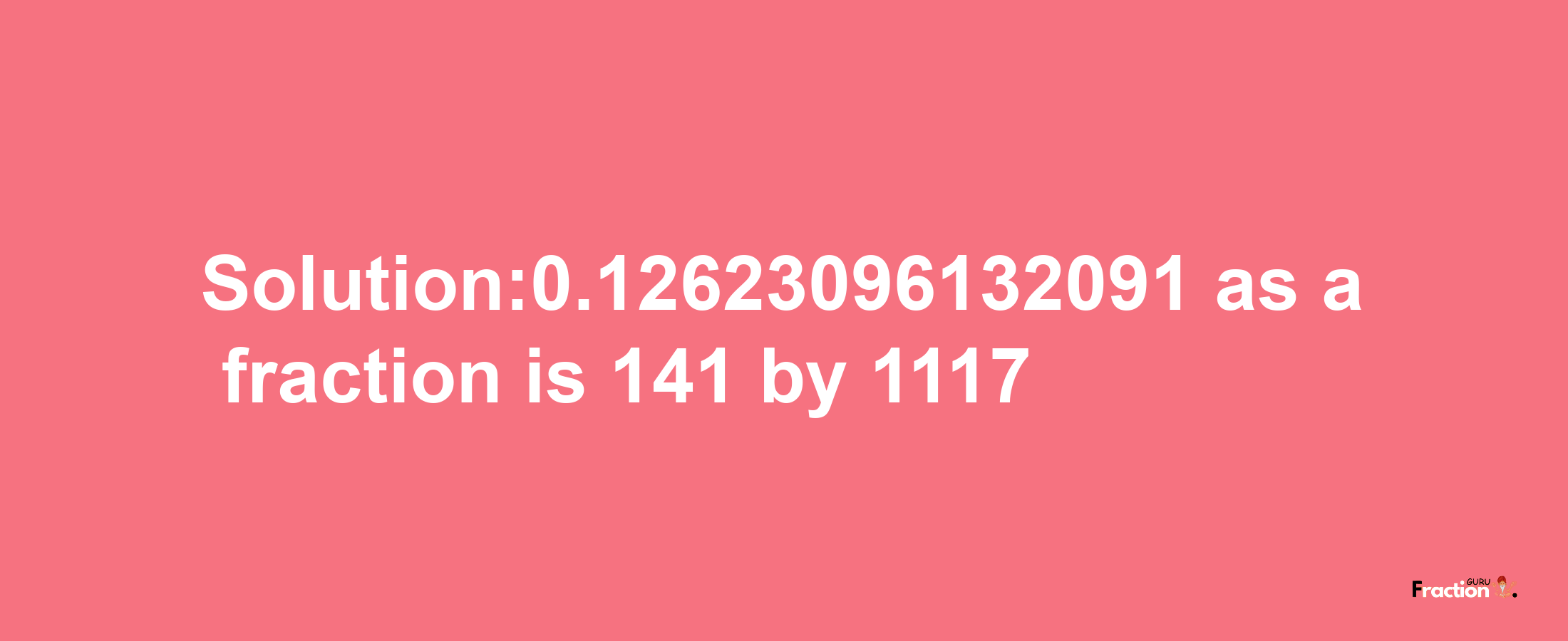 Solution:0.12623096132091 as a fraction is 141/1117