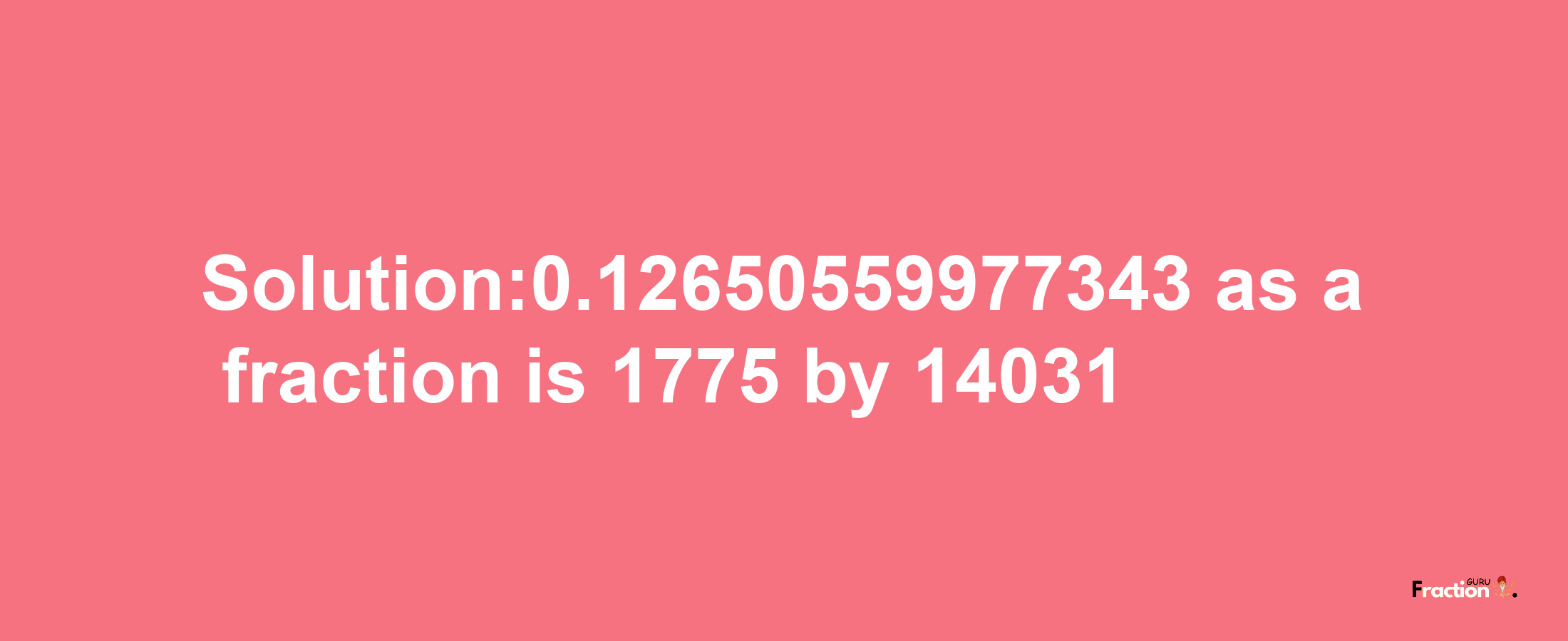 Solution:0.12650559977343 as a fraction is 1775/14031