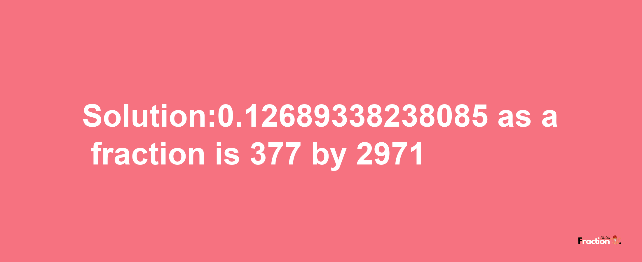 Solution:0.12689338238085 as a fraction is 377/2971