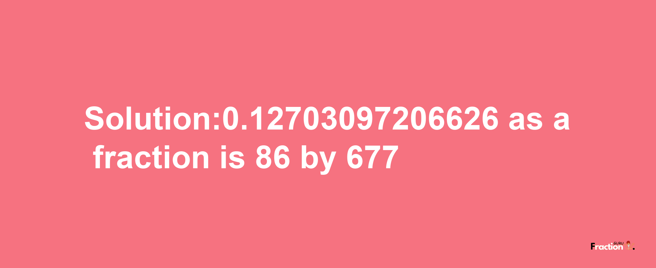 Solution:0.12703097206626 as a fraction is 86/677