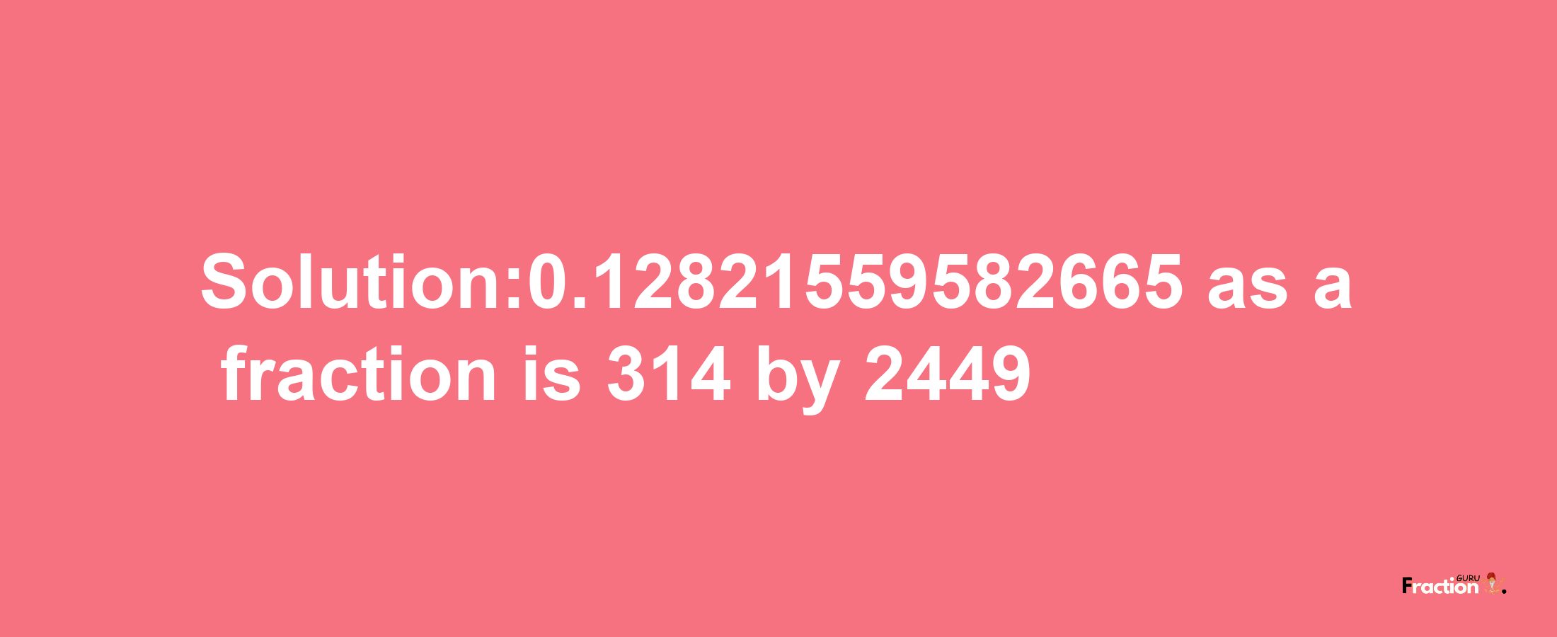 Solution:0.12821559582665 as a fraction is 314/2449