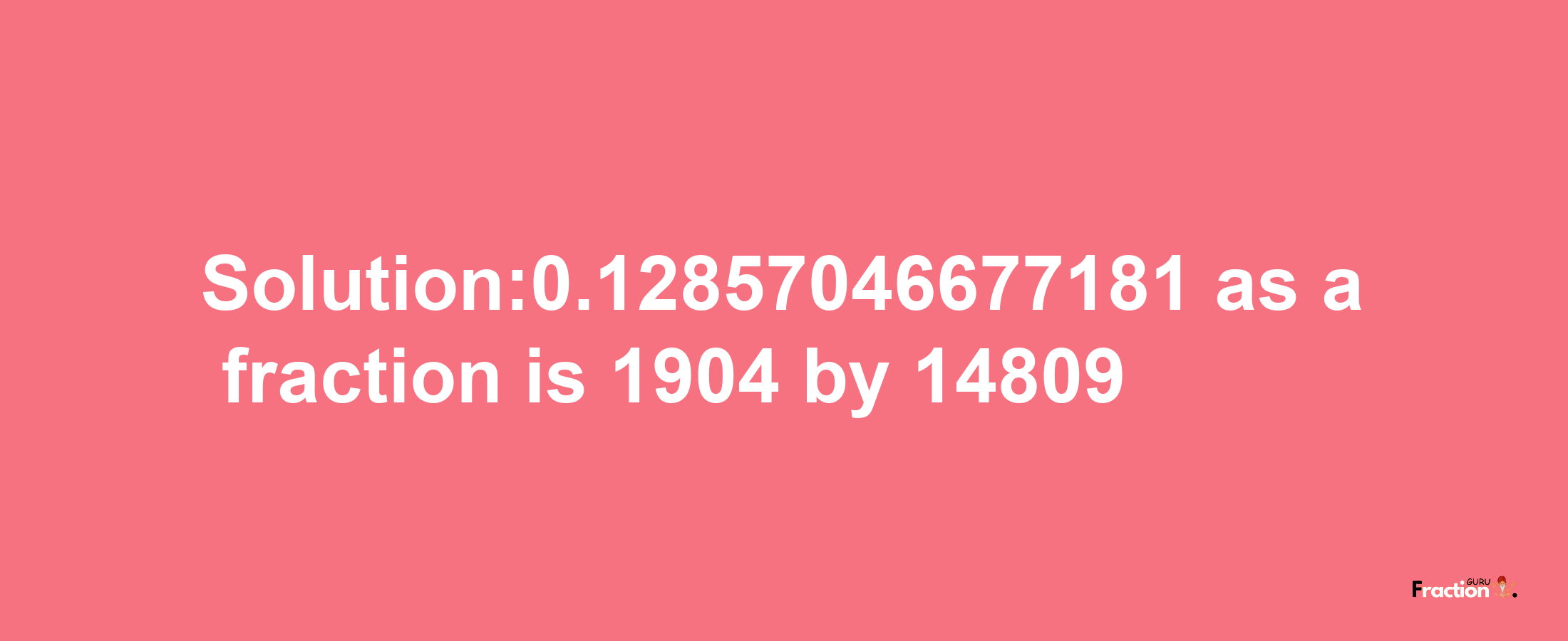 Solution:0.12857046677181 as a fraction is 1904/14809