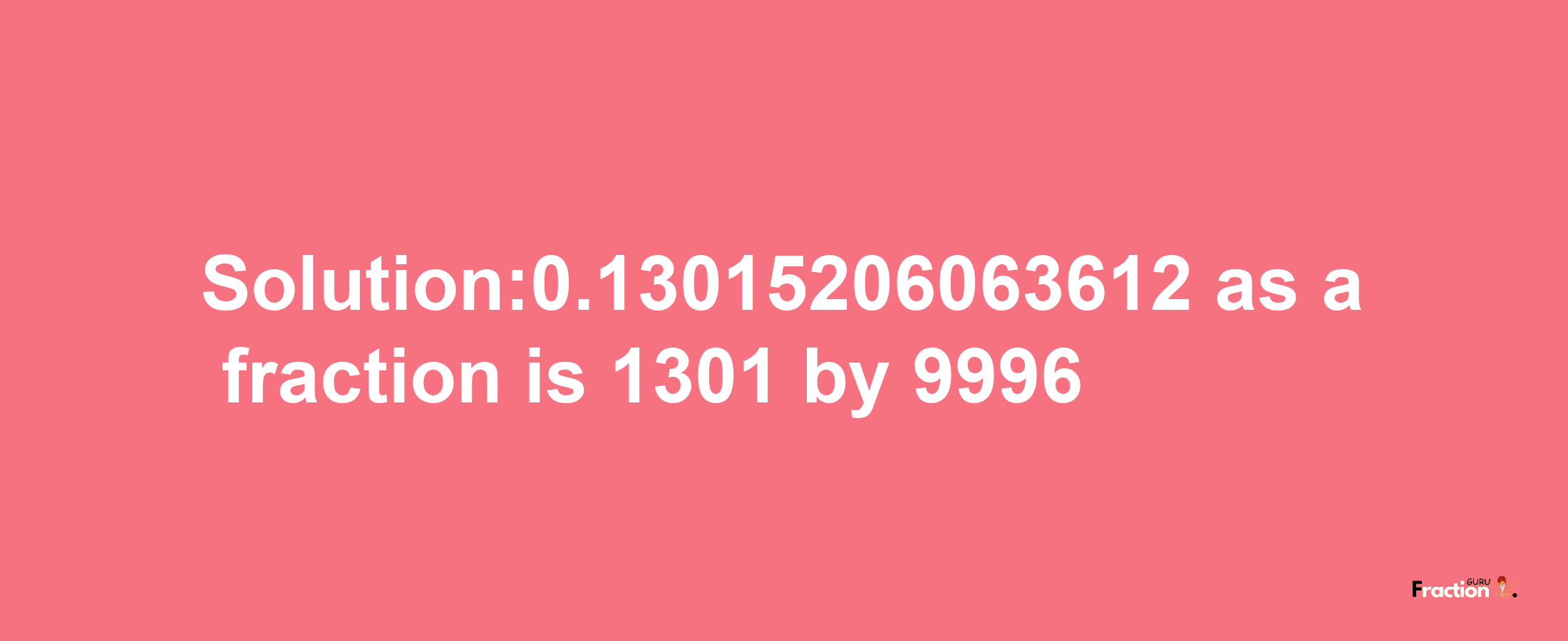 Solution:0.13015206063612 as a fraction is 1301/9996