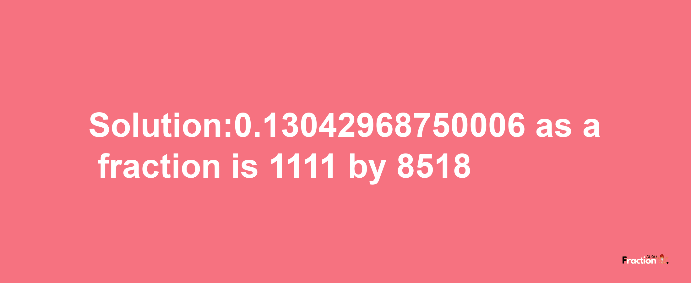 Solution:0.13042968750006 as a fraction is 1111/8518