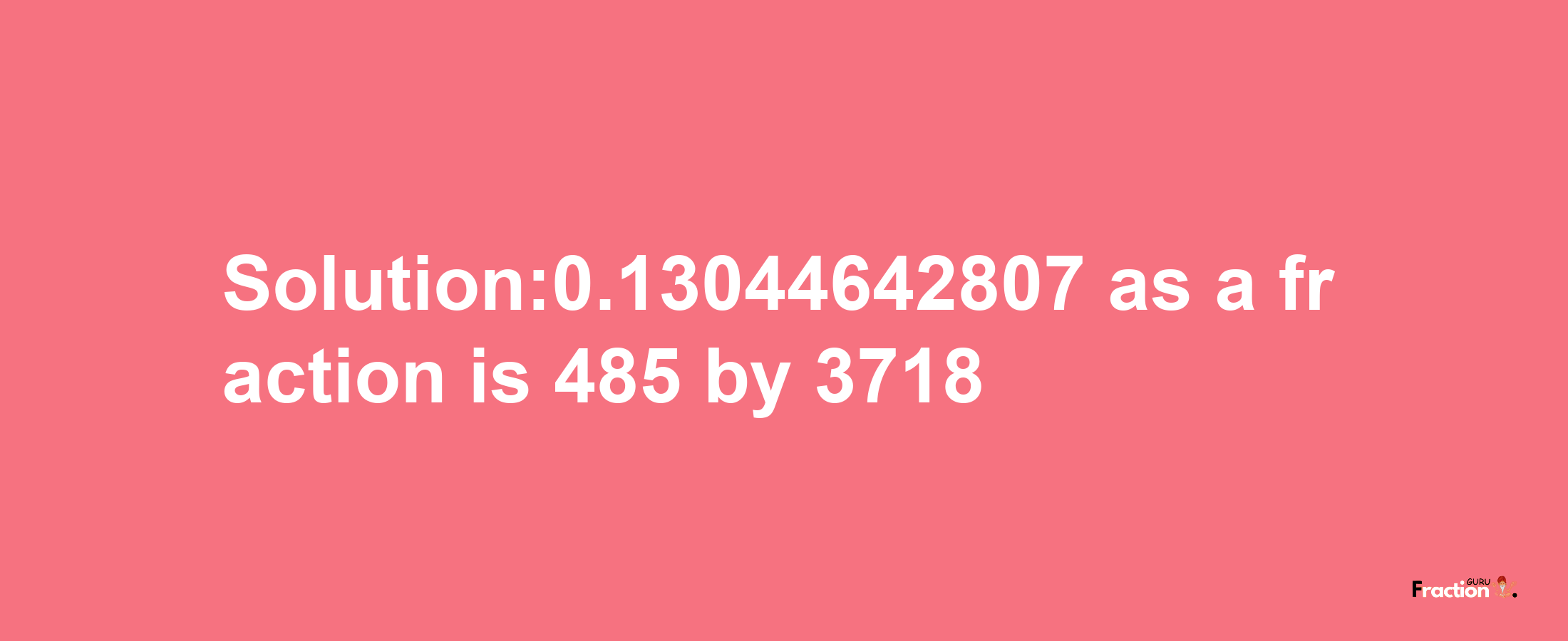 Solution:0.13044642807 as a fraction is 485/3718