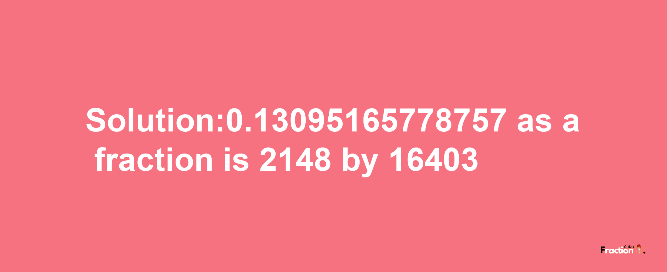 Solution:0.13095165778757 as a fraction is 2148/16403