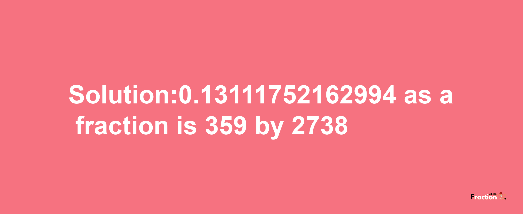 Solution:0.13111752162994 as a fraction is 359/2738