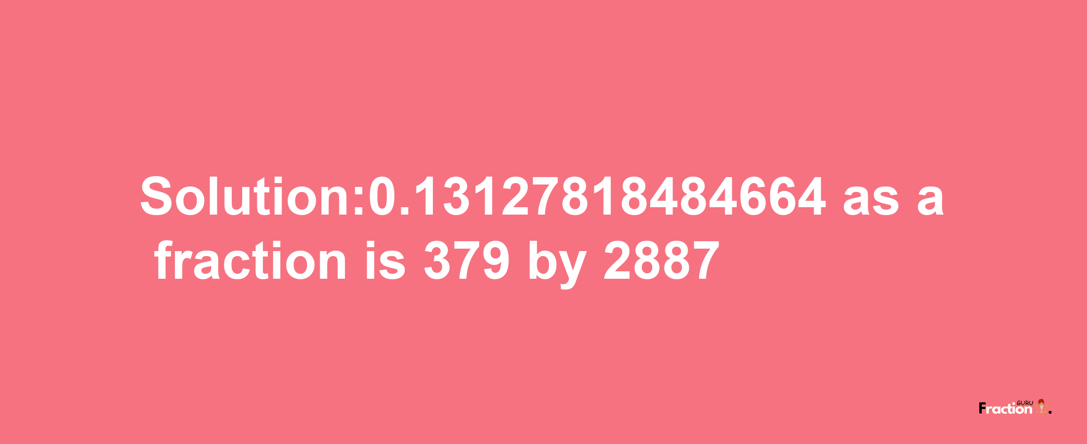 Solution:0.13127818484664 as a fraction is 379/2887