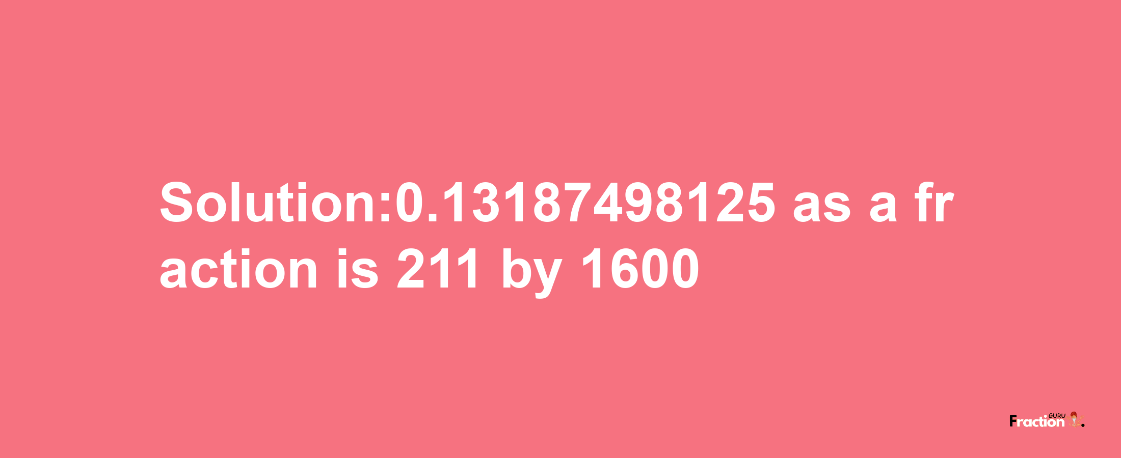 Solution:0.13187498125 as a fraction is 211/1600