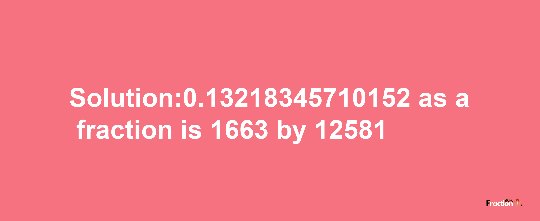 Solution:0.13218345710152 as a fraction is 1663/12581