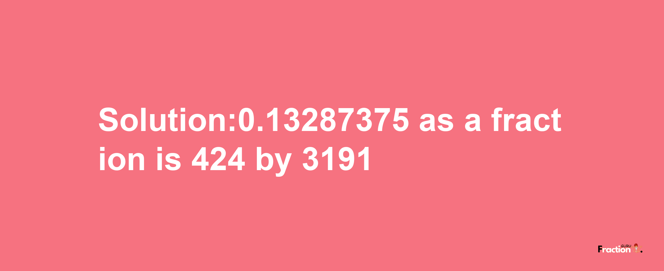 Solution:0.13287375 as a fraction is 424/3191