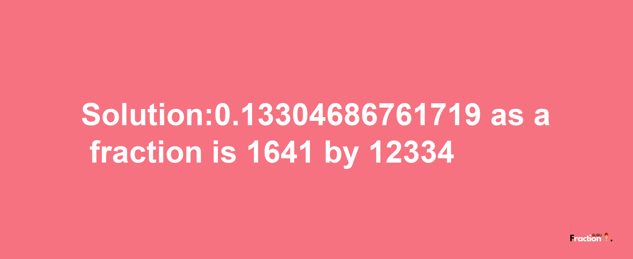 Solution:0.13304686761719 as a fraction is 1641/12334