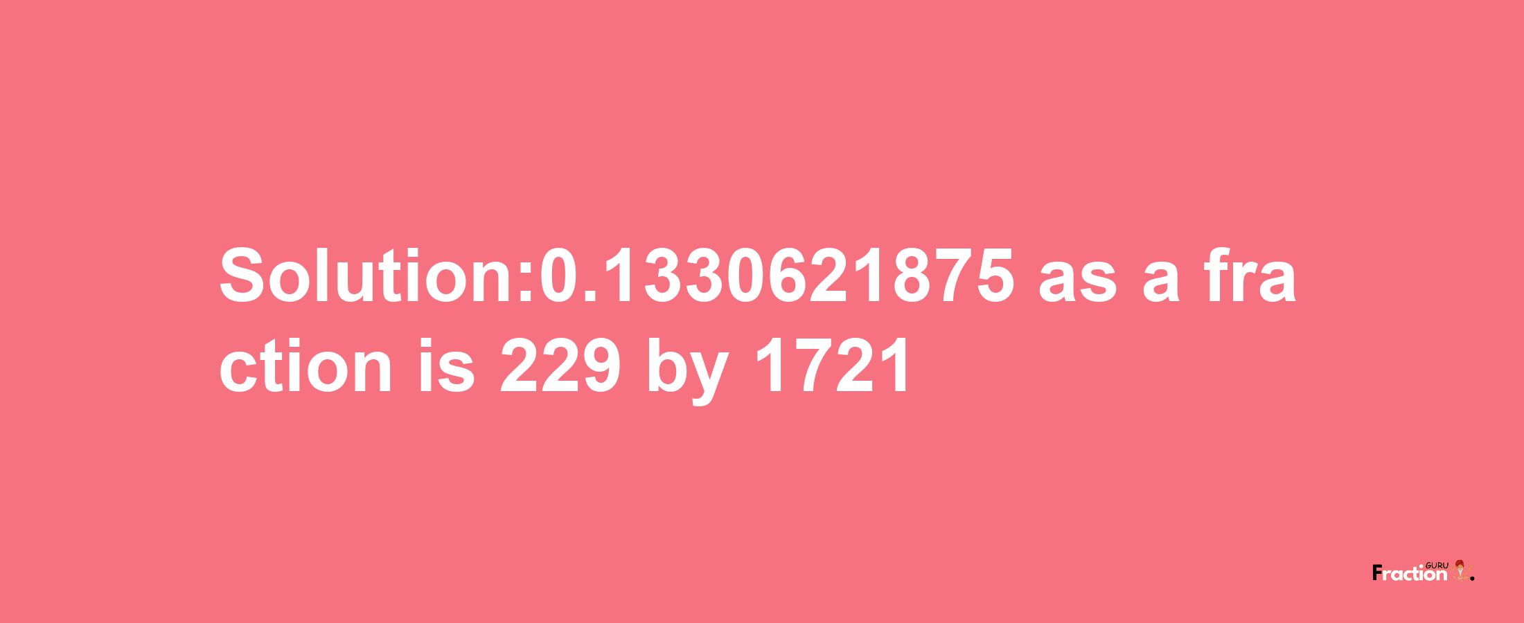 Solution:0.1330621875 as a fraction is 229/1721