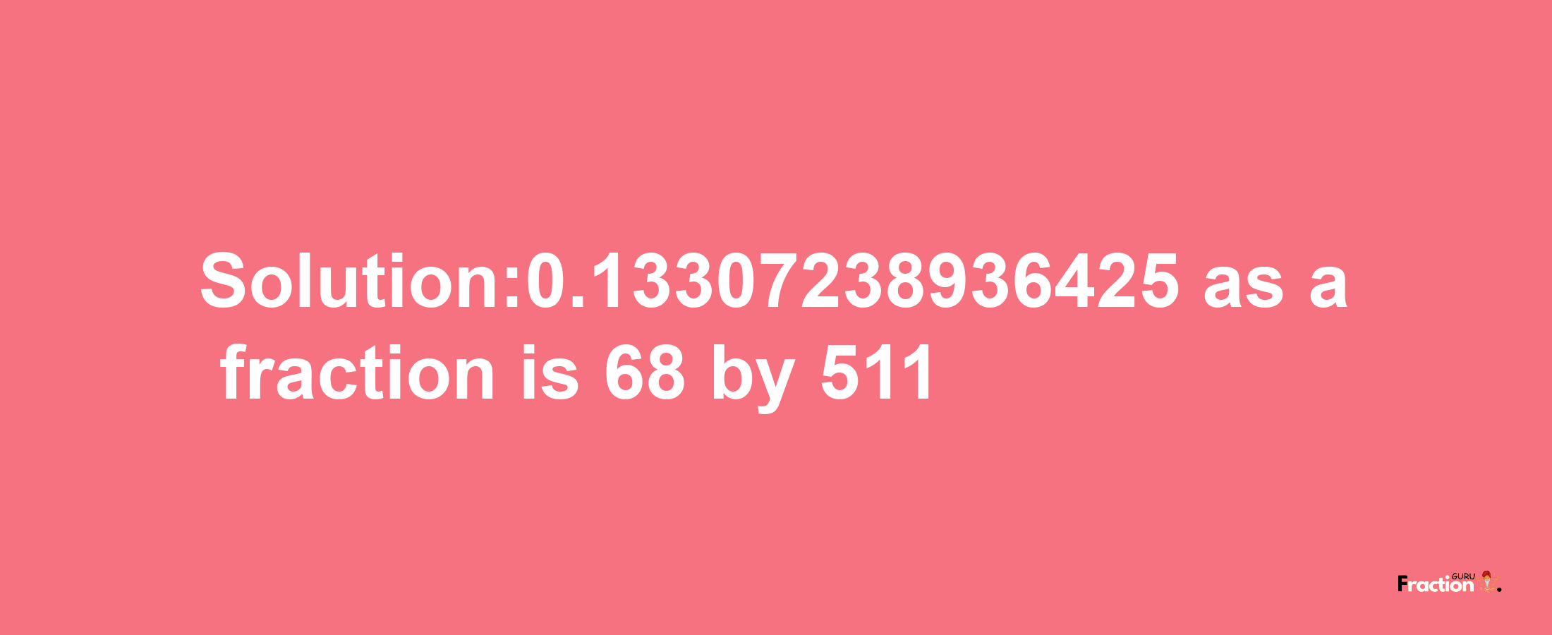 Solution:0.13307238936425 as a fraction is 68/511