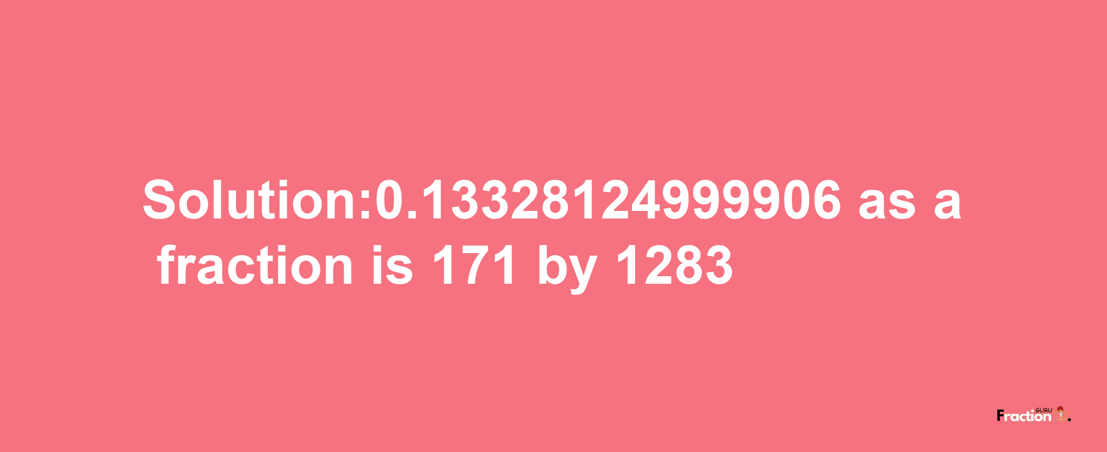 Solution:0.13328124999906 as a fraction is 171/1283