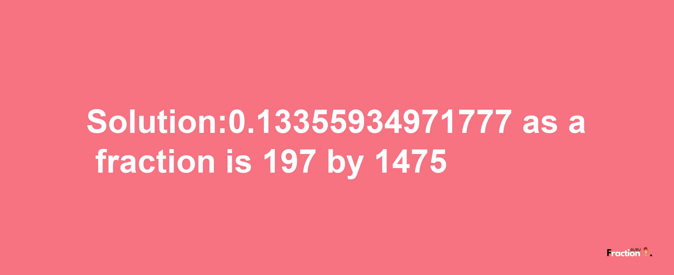 Solution:0.13355934971777 as a fraction is 197/1475