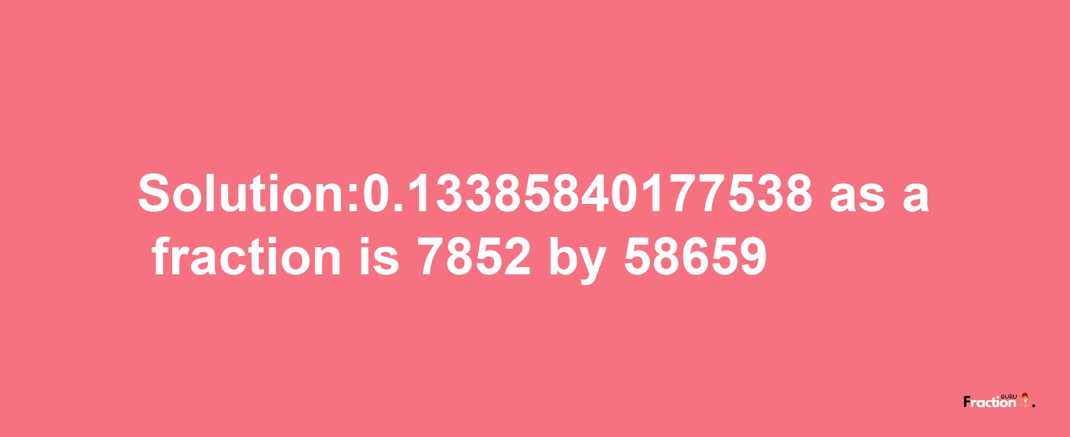 Solution:0.13385840177538 as a fraction is 7852/58659