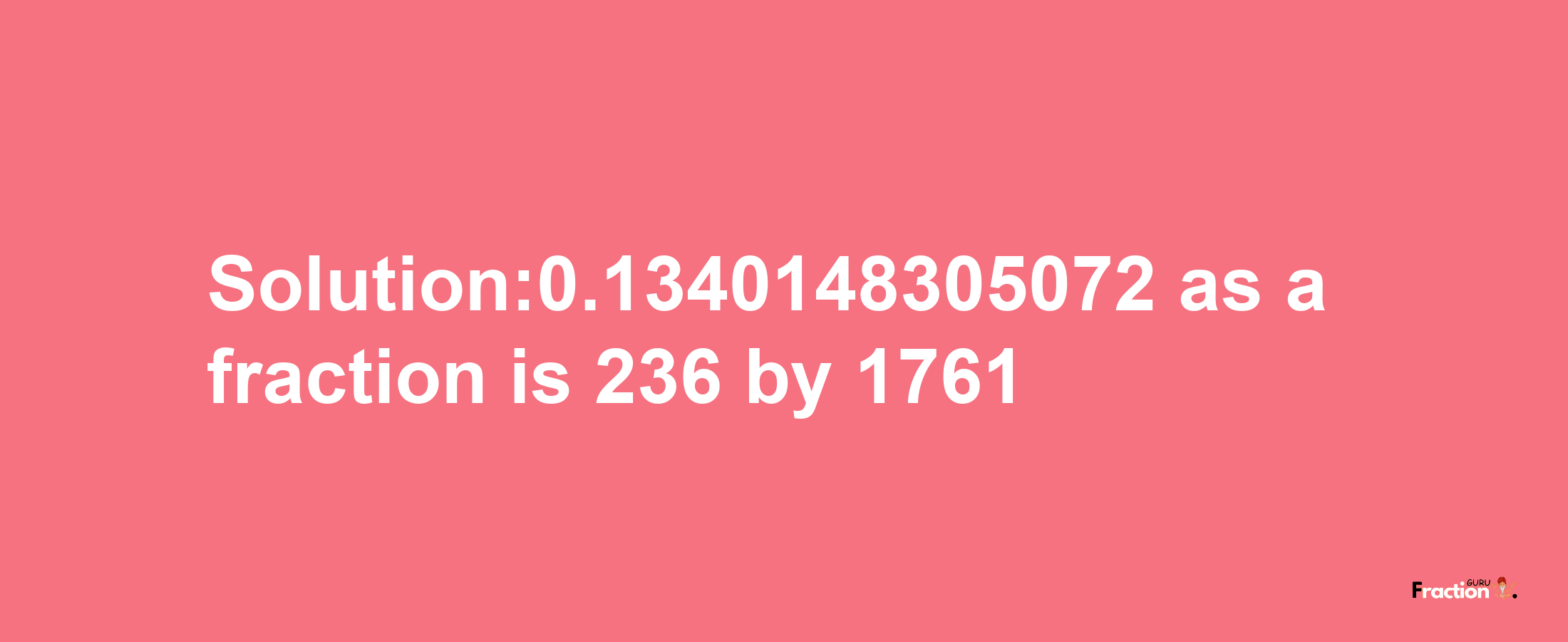 Solution:0.1340148305072 as a fraction is 236/1761