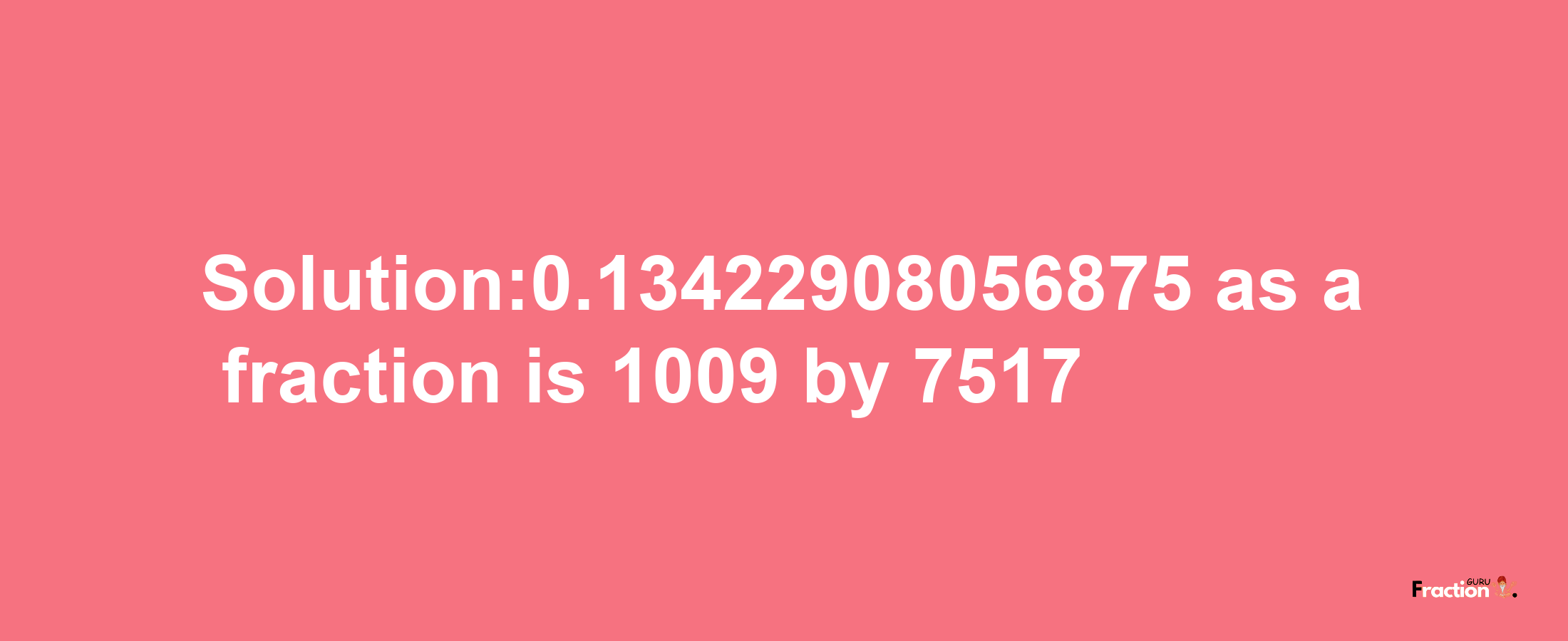 Solution:0.13422908056875 as a fraction is 1009/7517