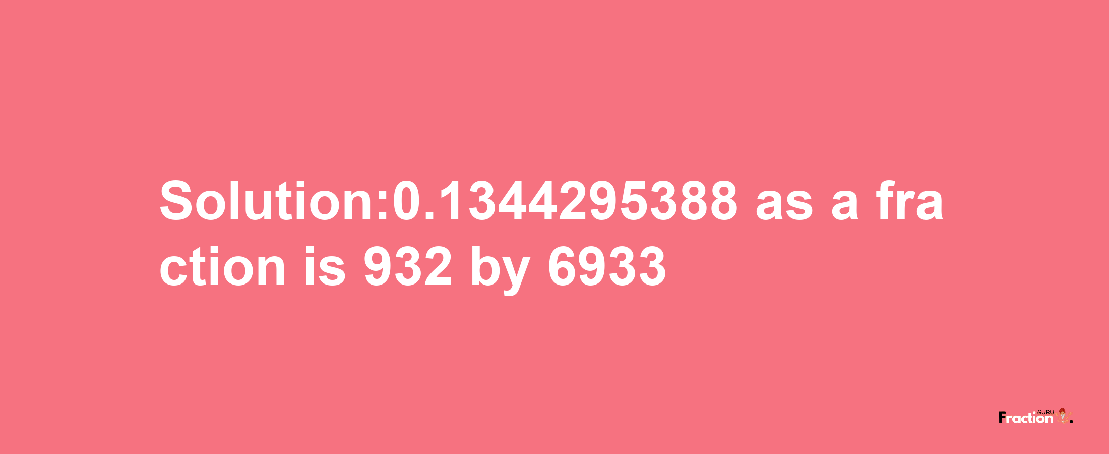 Solution:0.1344295388 as a fraction is 932/6933