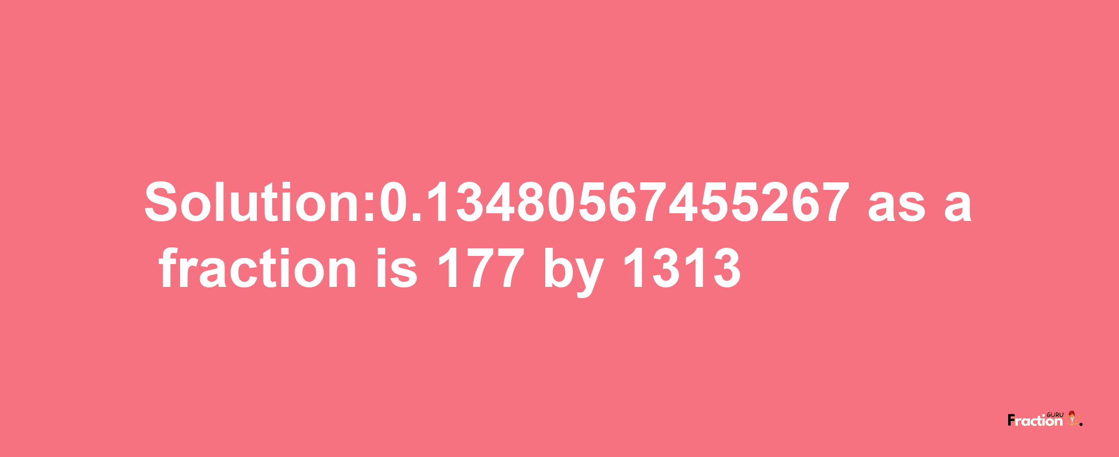 Solution:0.13480567455267 as a fraction is 177/1313