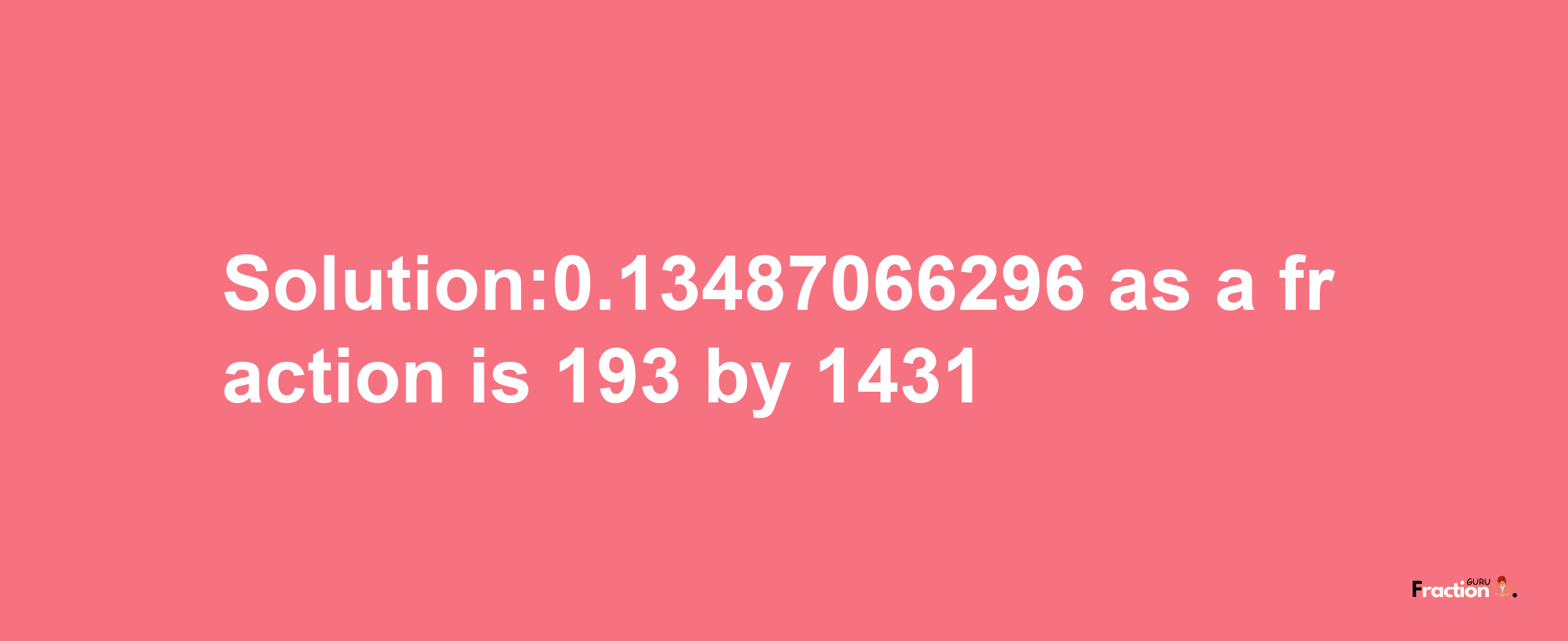 Solution:0.13487066296 as a fraction is 193/1431