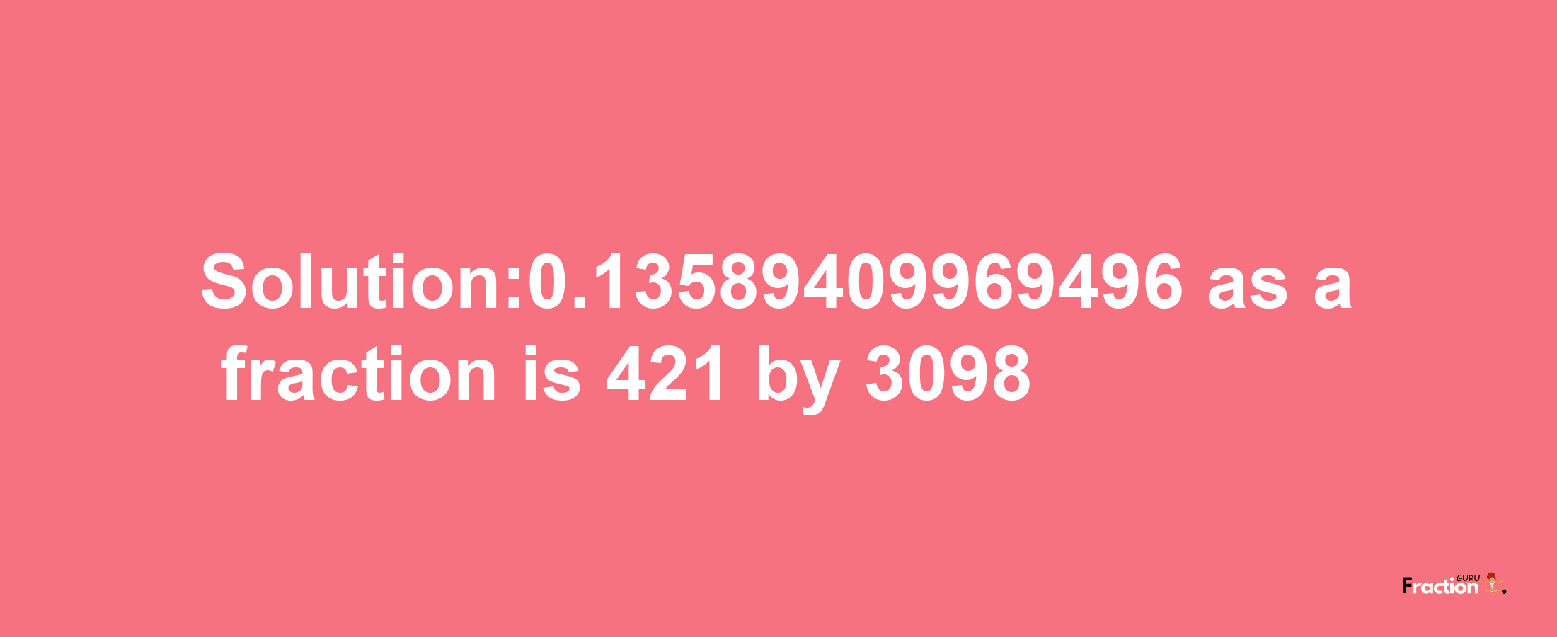 Solution:0.13589409969496 as a fraction is 421/3098